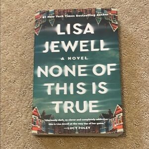 Novel- None of this is true. Lisa jewel